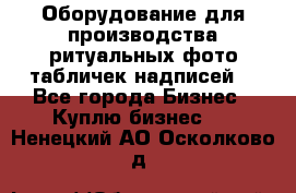 Оборудование для производства ритуальных фото,табличек,надписей. - Все города Бизнес » Куплю бизнес   . Ненецкий АО,Осколково д.